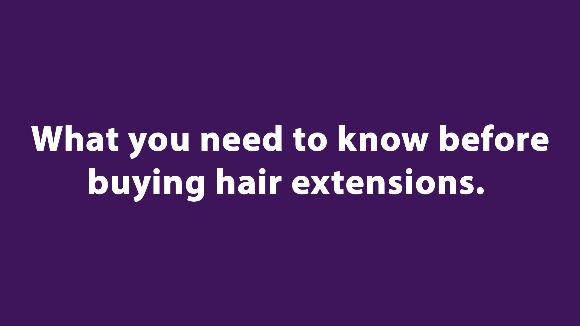 What you need to know before buying hair extensions