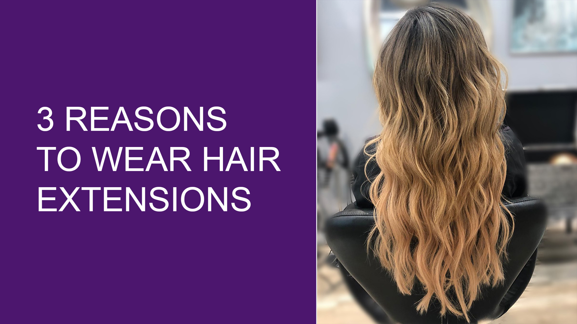 3 REASONS TO WEAR HAIR EXTENSIONS