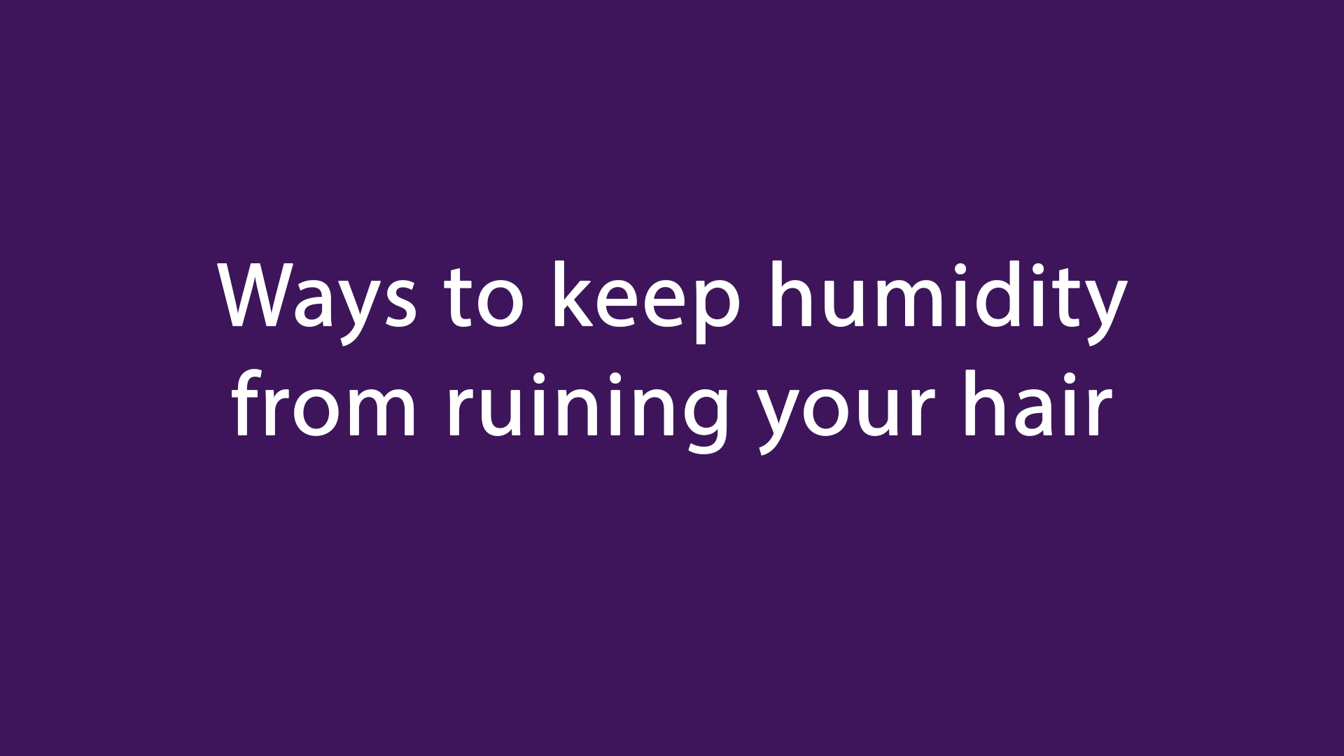 Ways to keep humidity from ruining your hair