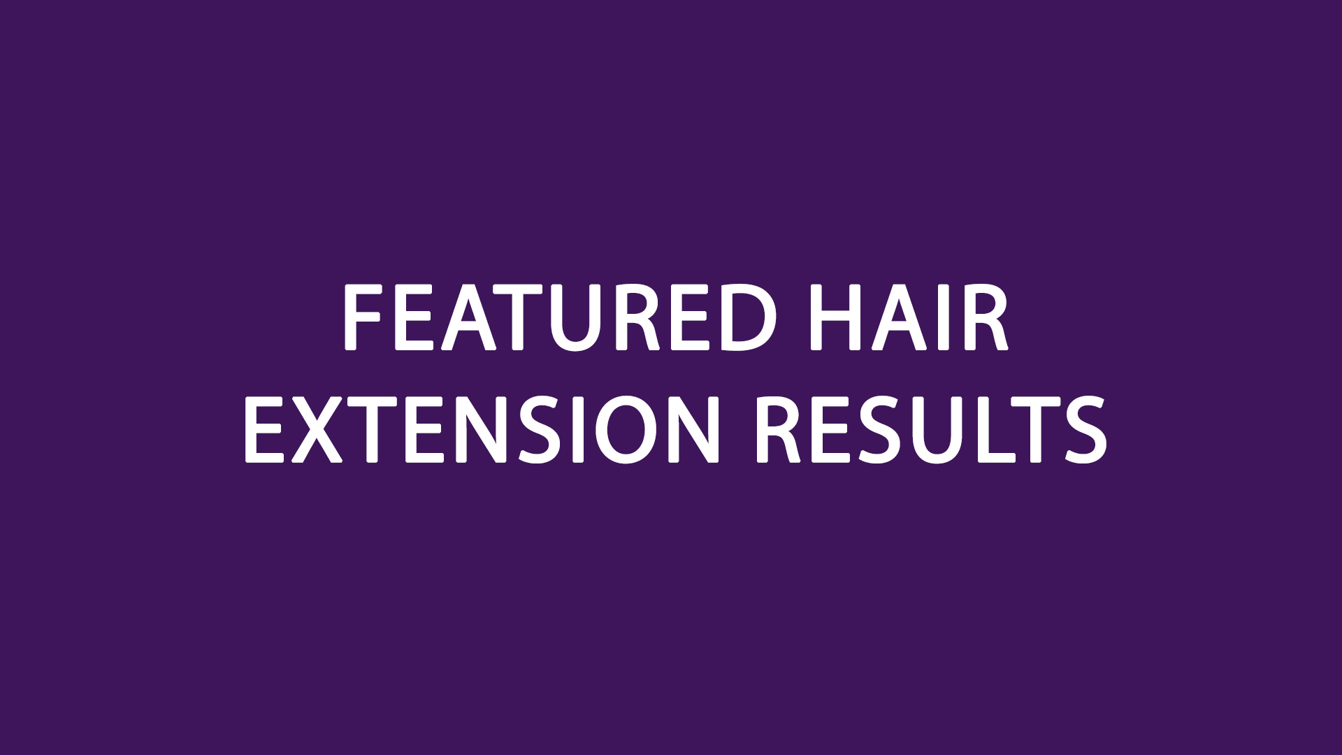 Featured Hair Extension Results Featured Hair Extension Results